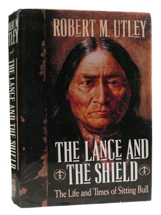 Item #324969 THE LANCE AND THE SHIELD The Life and Times of Sitting Bull. Robert M. Utley