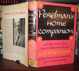PERELMAN'S HOME COMPANION : A Collector’s Item (The Collector Being S. J. Perelman) of 38 Otherwise Unavailable Pieces by Himself
