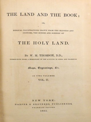 THE LAND AND THE BOOK IN TWO VOLUMES; Or Biblical Illustrations Drawn from the Manners and Customs, the Scenes and Scenery of the Holy Land