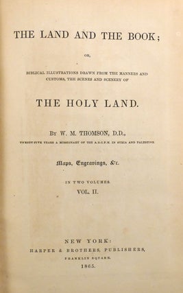 THE LAND AND THE BOOK IN TWO VOLUMES; Or Biblical Illustrations Drawn from the Manners and Customs, the Scenes and Scenery of the Holy Land