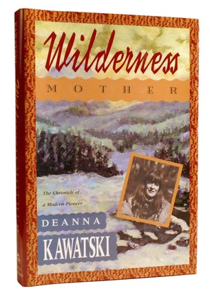Item #326425 WILDERNESS MOTHER; The Chronicle of a Modern Pioneer. Deanna Kawatski