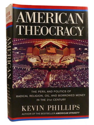 Item #327165 AMERICAN THEOCRACY The Peril and Politics of Radical Religion, Oil, and Borrowed...