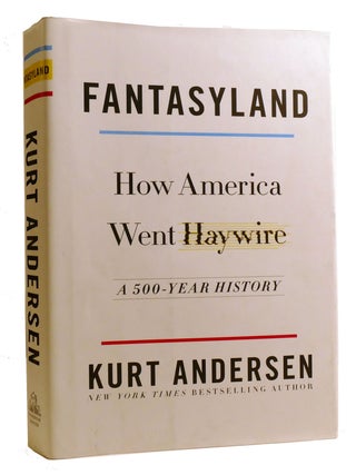 Item #327340 FANTASYLAND How America Went Haywire: a 500-Year History. Kurt Andersen