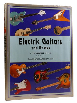 Item #328207 ELECTRIC GUITARS AND BASSES; A Photographic History. Walter Carter George Gruhn