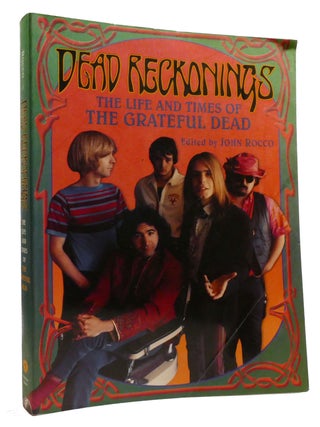 Item #328234 DEAD RECKONINGS The Life and Times of the Grateful Dead. John Rocco