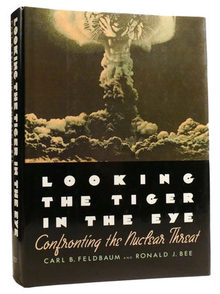 Item #328396 LOOKING THE TIGER IN THE EYE Confronting the Nuclear Threat. Ronald J. Bee Carl B....