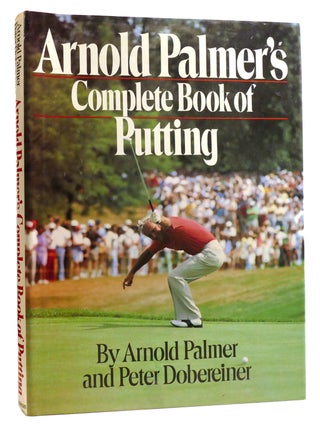 Item #328473 ARNOLD PALMER'S COMPLETE BOOK OF PUTTING. Peter Dobereiner Arnold Palmer