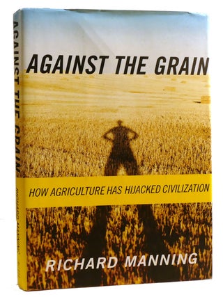 Item #328559 AGAINST THE GRAIN; How Agriculture Has Hijacked Civilization. Richard Manning
