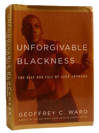Item #328906 UNFORGIVABLE BLACKNESS The Rise and Fall of Jack Johnson. Geoffrey C. Ward