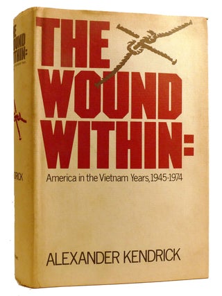 Item #330342 THE WOUND WITHIN; America in the Vietnam Years, 1945-1974. Alexander Kendrick