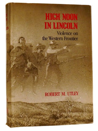 Item #330476 HIGH NOON IN LINCOLN; Violence on the Western Frontier. Robert M. Utley