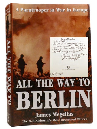 Item #330713 ALL THE WAY TO BERLIN; A Paratrooper At War in Europe Signed. James Megellas