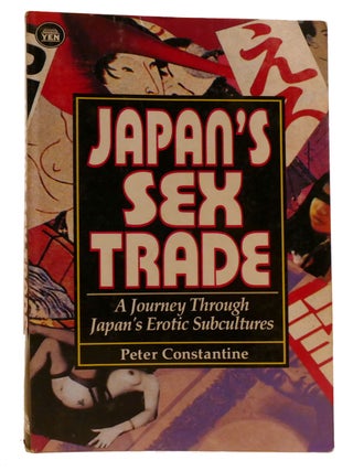 Item #330979 JAPAN'S SEX TRADE; A Journey through Japan's Erotic Subcultures. Peter Constantine