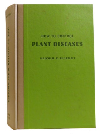 Item #331291 HOW TO CONTROL PLANT DISEASES; In Home and Garden. Malcolm C. Shurtleff