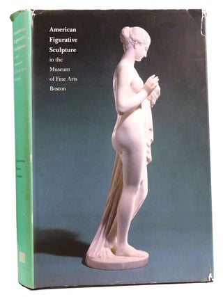 Item #332051 AMERICAN FIGURATIVE SCULPTURE AT THE MUSEUM OF FINE ARTS. Paula M. Kozol Kathryn...