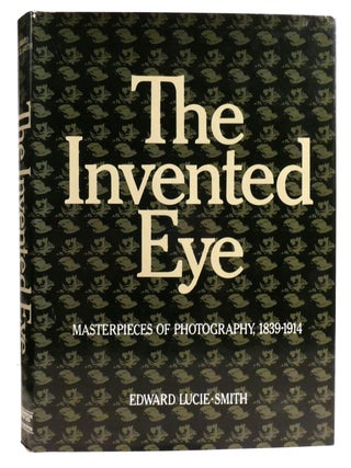 Item #332316 THE INVENTED EYE; Masterpieces of photography, 1839-1914. Edward Lucie-Smith
