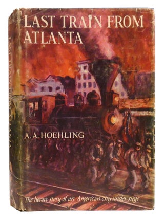 Item #333221 LAST TRAIN FROM ATLANTA. A. A. Hoehling