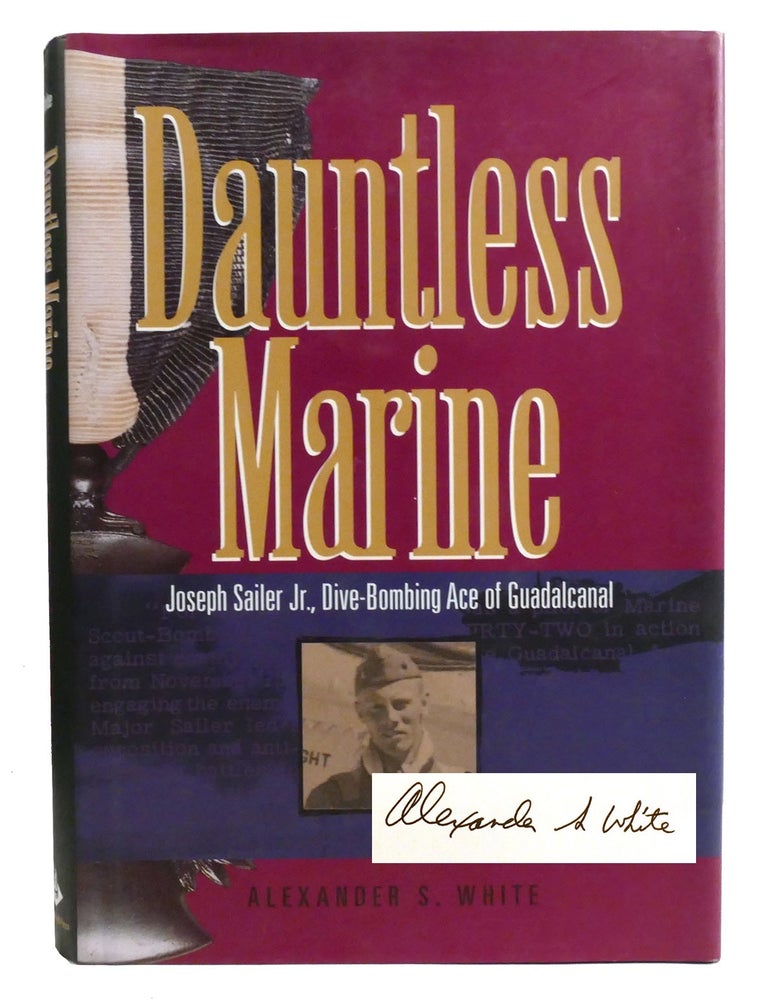 Item #333233 DAUNTLESS MARINE; Joseph Sailer Jr. , Dive-Bombing Ace of Guadalcanal Signed. Alexander S. White.