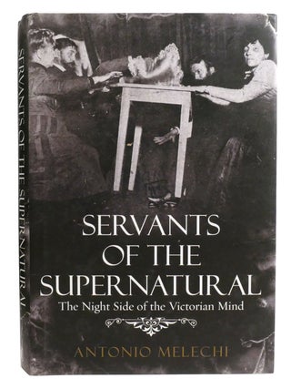 Item #333245 SERVANTS OF THE SUPERNATURAL; The Night Side of the Victorian Mind. Antonio Melechi