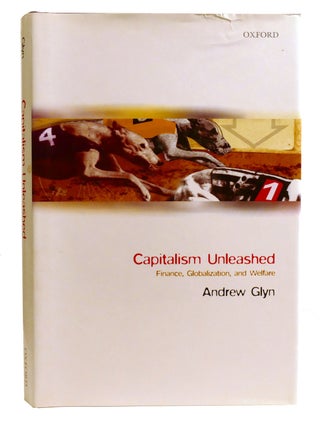 Item #333366 CAPITALISM UNLEASHED; Finance, Globalization, and Welfare. Andrew Glyn