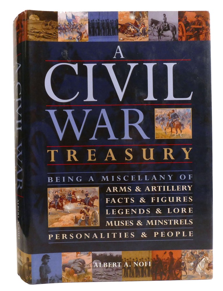 Item #333505 A CIVIL WAR TREASURY; Being a Miscellany of Arms and Artillery, Facts and Figures, Legends and Lore, Muses and Minstrels, Personalities and People. Alfred A. Nofi.