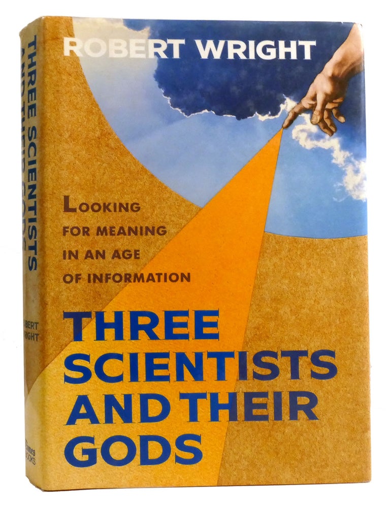 Item #333506 THREE SCIENTISTS AND THEIR GODS; Looking for Meaning in an Age of Information. Robert Wright.