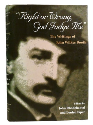 RIGHT OR WRONG, GOD JUDGE ME; The Writings of John Wilkes Booth
