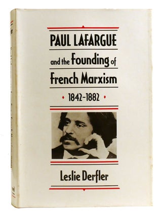 PAUL LAFARGUE AND THE FOUNDING OF FRENCH MARXISM, 1842&ndash;1882