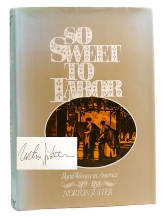 SO SWEET TO LABOR; Rural Women in America 1865-1895 Signed