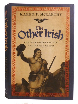 THE OTHER IRISH; The Scots-Irish Rascals Who Made America