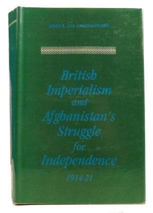 Item #333700 BRITISH IMPERIALISM AND AFGHANISTAN'S STRUGGLE FOR INDEPENDENCE 1914-21. Abdul...