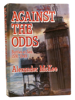 Item #333793 AGAINST THE ODDS; Battles at Sea, 1591-1949. Alexander McKee