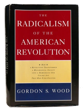THE RADICALISM OF THE AMERICAN REVOLUTION. Gordon Wood.