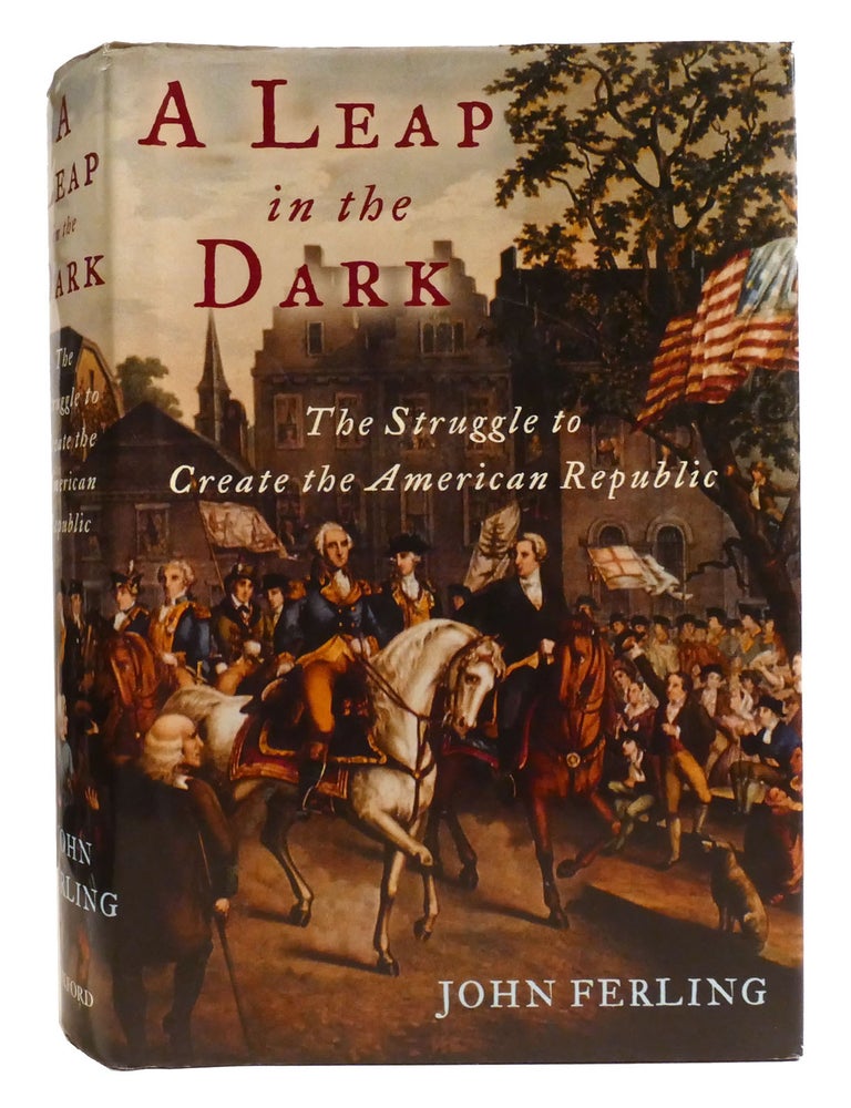 Item #334068 A LEAP IN THE DARK; The Struggle to Create the American Republic. John Ferling.