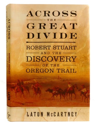 Item #334260 ACROSS THE GREAT DIVIDE; Robert Stuart and the Discovery of the Oregon Trail. Laton...