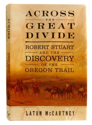 Item #334260 ACROSS THE GREAT DIVIDE; Robert Stuart and the Discovery of the Oregon Trail. Laton...