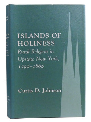 Item #334305 ISLANDS OF HOLINESS; Rural Religion in Upstate New York, 1790&ndash;1860. Curtis D....