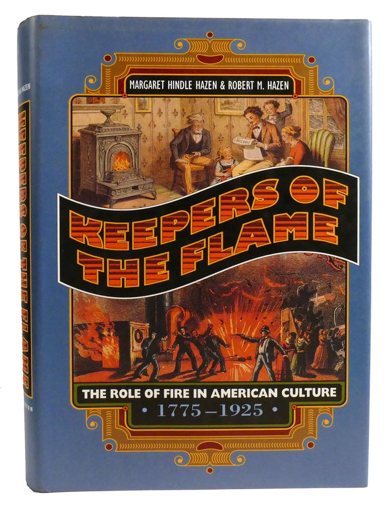Item #334366 KEEPERS OF THE FLAME; The Role of Fire in American Culture, 1775-1925. Margaret Hindle Hazen Robert M. Hazen.