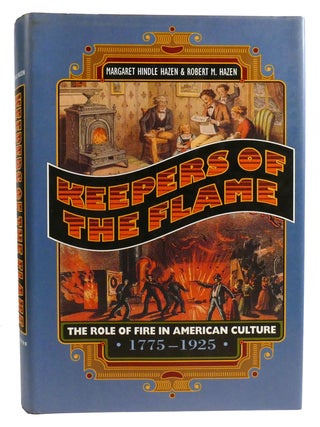 KEEPERS OF THE FLAME; The Role of Fire in American Culture, 1775-1925