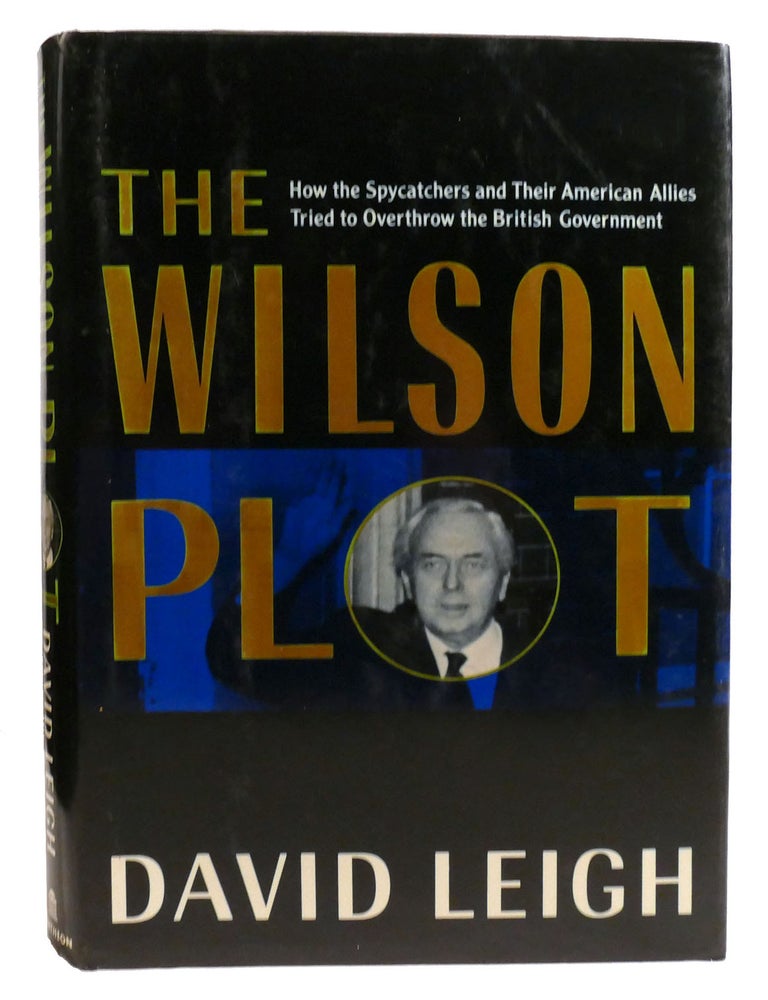 Item #334367 THE WILSON PLOT; How the Spycatchers and Their American Allies Tried to Overthrow the British Government. David Leigh.
