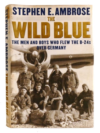 THE WILD BLUE; The Men and Boys Who Flew the B-24s over Germany