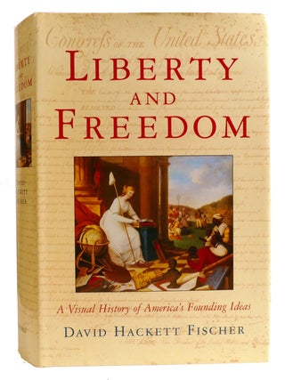 LIBERTY AND FREEDOM; A Visual History of America's Founding Ideas