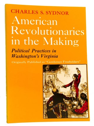 Item #334497 AMERICAN REVOLUTIONARIES IN THE MAKING; Political Practices in Washington's...