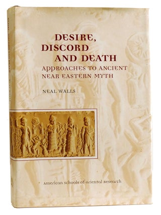 Item #334557 DESIRE, DISCORD AND DEATH; Approaches to Near Eastern Myth. Neal Walls