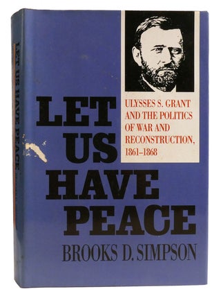 Item #334591 LET US HAVE PEACE; Ulysses S. Grant and the Politics of War and Reconstruction,...
