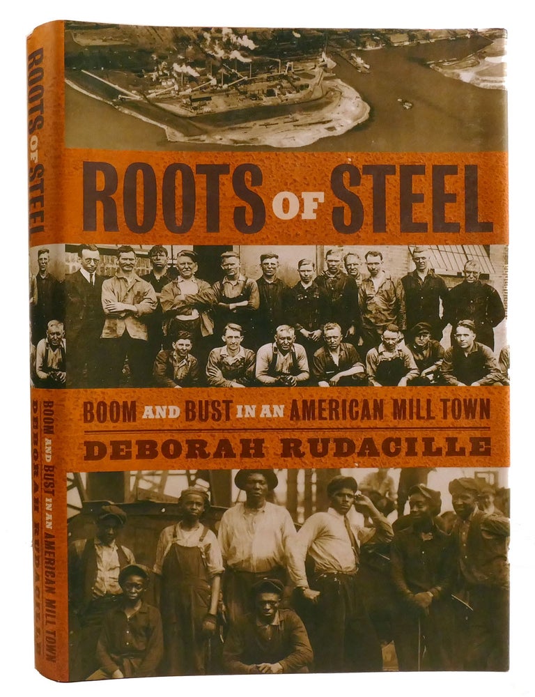 Item #334655 ROOTS OF STEEL; Boom and Bust in an American Mill Town. Deborah Rudacille.