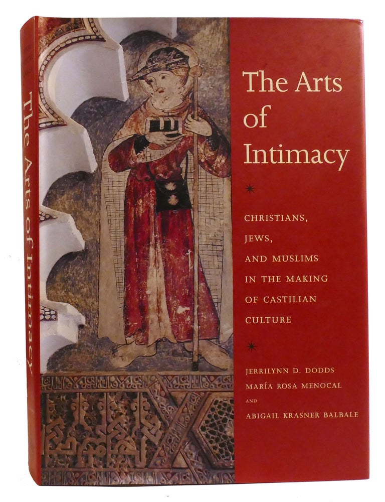 Item #334669 THE ARTS OF INTIMACY; Christians, Jews and Muslims in the Making of Castilian Culture. Maria Rosa Menocal Jerrilynn D. Dodds, Abigail Krasner Balbale.