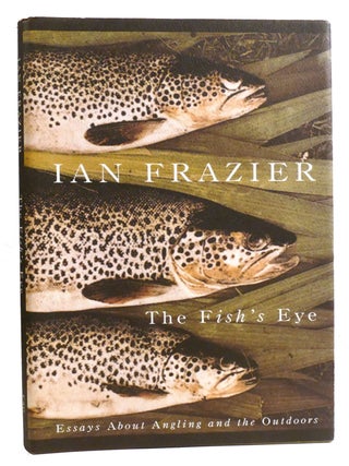 Item #334711 THE FISH'S EYE; Essays about Angling and the Outdoors. Ian Frazier