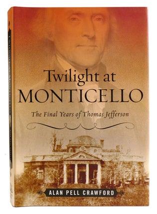 Item #334723 TWILIGHT AT MONTICELLO; The Final Years of Thomas Jefferson. Alan Crawford