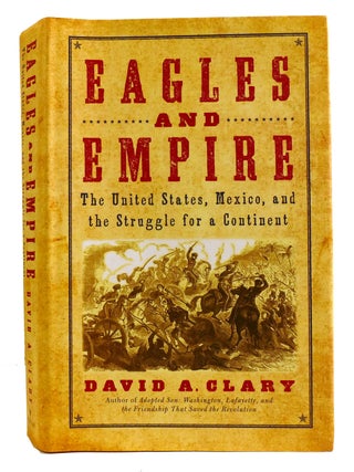 Item #334855 EAGLES AND EMPIRE; The United States, Mexico, and the Struggle for a Continent....